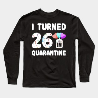 I Turned 26 In Quarantine Long Sleeve T-Shirt